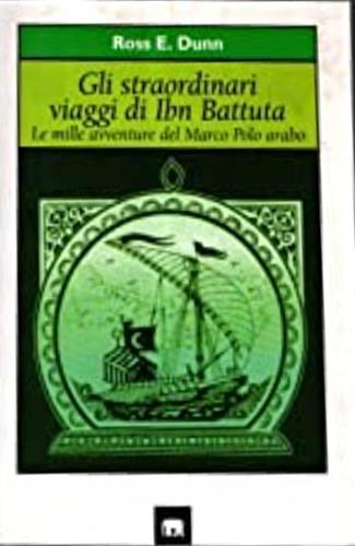 Gli straordinari viaggi di Ibn Battuta. Le mille avventure del Marco Polo arabo - Ross E. Dunn - copertina