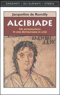 Alcibiade. Un avventuriero in una democrazia in crisi - Jacqueline de Romilly - copertina