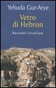 Vetro di Hebron. Racconti israeliani - Yehuda Gur-Arye - copertina