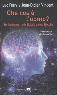 Che cos'è l'uomo? Sui fondamenti della biologia e della filosofia - Luc Ferry,Jean-Didier Vincent - copertina