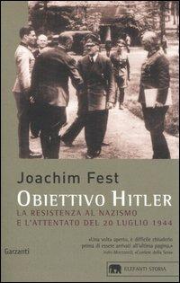 Obiettivo Hitler. La resistenza al nazismo e l'attentato del 20 luglio 1944 - Joachim C. Fest - copertina