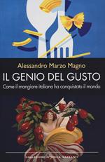 Il genio del gusto. Come il mangiare italiano ha conquistato il mondo