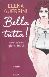 Bella tutta! I miei grassi giorni felici - Elena Guerrini - copertina
