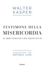 Testimone della misericordia. Il mio viaggio con Francesco. Conversazioni con Raffaele Luise