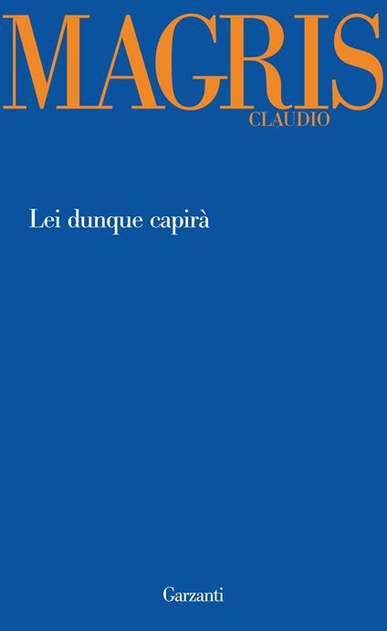 Lei dunque capirà - Claudio Magris - copertina