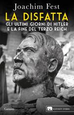 La disfatta. Gli ultimi giorni di Hitler e la fine del Terzo Reich. Nuova ediz.