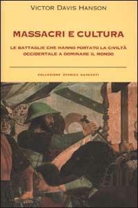 Massacri e cultura. Le battaglie che hanno portato la civiltà occidentale a dominare il mondo - Victor Davis Hanson - copertina