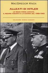 Alleati di Hitler. Le regie forze armate, il regime fascista e la guerra del 1940-1943 - MacGregor Knox - copertina