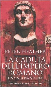 La caduta dell'impero romano. Una nuova storia - Peter Heather - copertina