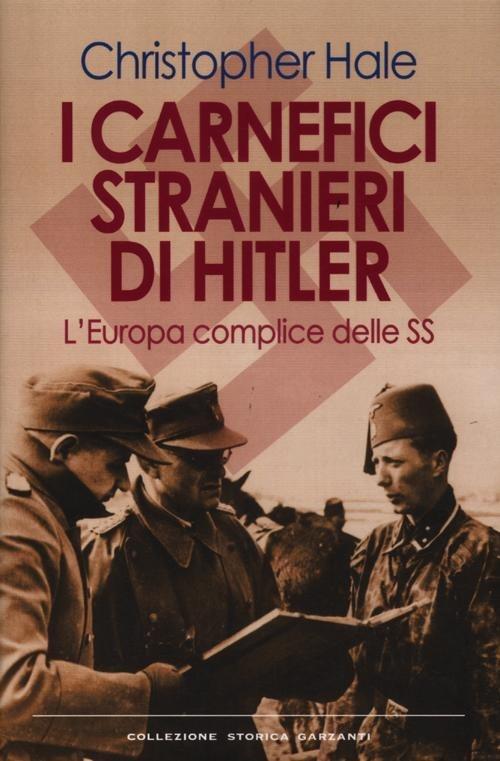 I carnefici stranieri di Hitler. L'Europa complice delle SS - Christopher Hale - copertina