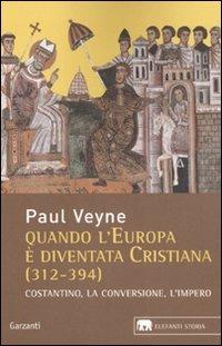 Quando l'Europa è diventata cristiana (312-394). Costantino, la conversione, l'impero - Paul Veyne - copertina