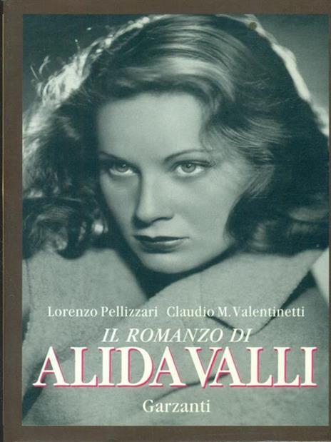 Il romanzo di Alida Valli. Storie, film e altre apparizioni della signora del cinema italiano - Lorenzo Pellizzari,Claudio M. Valentinetti - copertina