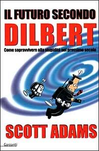 Il futuro secondo Dilbert. Come sopravvivere alla stupidità nel prossimo secolo - Scott Adams - 3