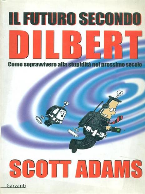 Il futuro secondo Dilbert. Come sopravvivere alla stupidità nel prossimo secolo - Scott Adams - copertina
