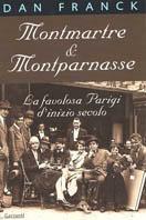 Montmartre & Montparnasse. La favolosa Parigi d'inizio secolo - Dan Franck - copertina