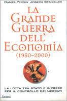 La grande guerra dell'economia (1950-2000). La lotta tra Stato e imprese per il controllo dei mercati - Daniel Yergin,Joseph Stanislaw - copertina