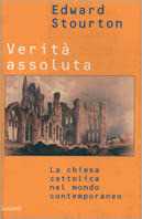 Libro Verità assoluta. La Chiesa cattolica nel mondo contemporaneo Edward Stourton