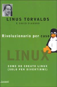 Rivoluzionario per caso. Come ho creato Linux (solo per divertirmi) - Linus Torvalds,David Diamond - copertina