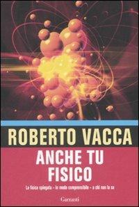 Anche tu fisico. La fisica spiegata in modo comprensibile a chi non la usa - Roberto Vacca - copertina