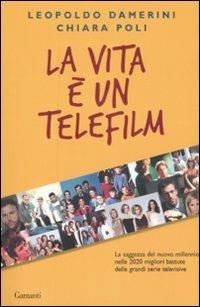 La vita è un telefilm. La saggezza del nuovo millennio nelle 2020 migliori battute delle grandi serie televisive - Leopoldo Damerini,Chiara Poli - copertina