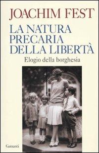 La natura precaria della libertà. Elogio della borghesia - Joachim C. Fest - copertina