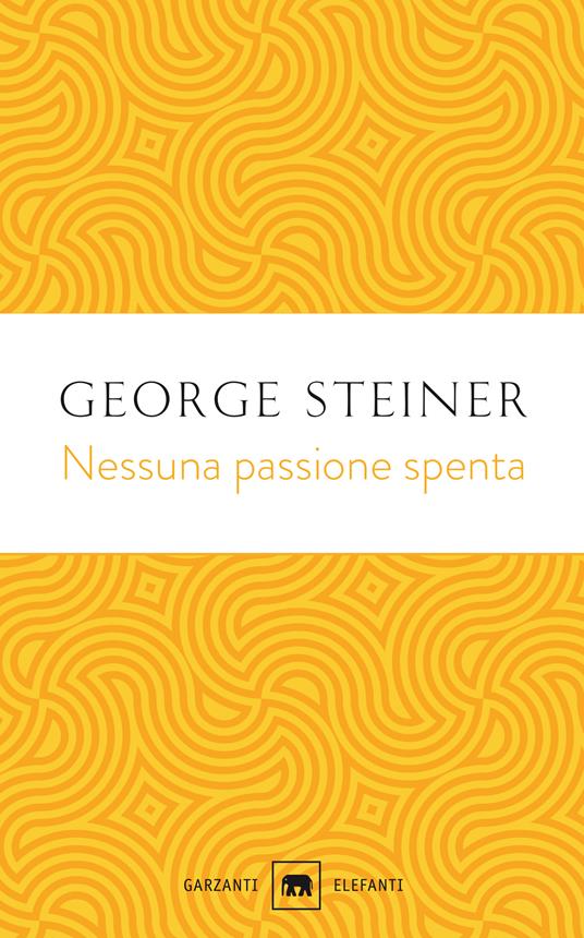 Nessuna passione spenta. Saggi (1978-1996) - George Steiner - copertina