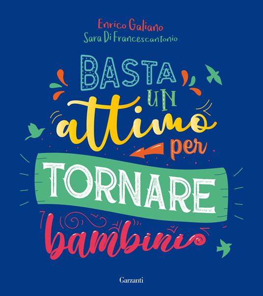 Basta un attimo per tornare bambini - Enrico Galiano,Sara Di Francescantonio - copertina