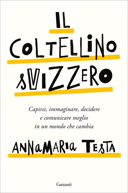 Il coltellino svizzero. Capirsi, immaginare, decidere e comunicare meglio in un mondo che cambia - Annamaria Testa - ebook