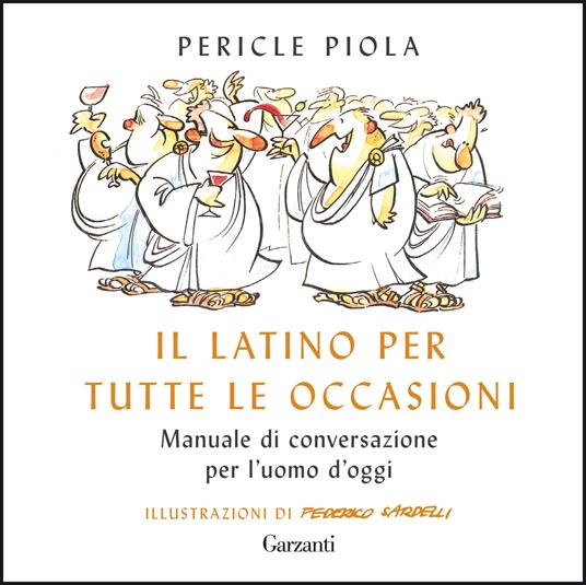 Il latino per tutte le occasioni. Manuale di conversazione per l'uomo d'oggi - Pericle Piola - copertina