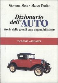Dizionario dell'auto. Storia delle grandi case automobilistiche - Giovanni Moia,Marco Fiorito - copertina