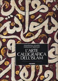 L' arte calligrafica dell'Islam - Abdelkébir Khatibi,Mohamed Sijelmassi - copertina