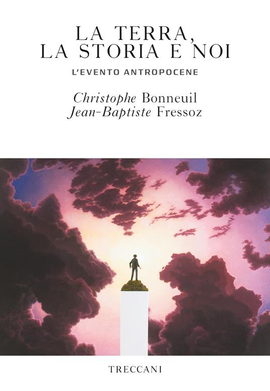 La terra, la storia e noi. L'evento antropocene - Christophe Bonneuil,Jean-Baptiste Fressoz,Agnese Accattoli,Andrea Grechi - ebook