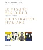 Le figure per dirlo. Storia delle illustratrici italiane. Ediz. a colori