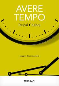 Libro Avere tempo. Saggio di cronosofia Pascal Chabot