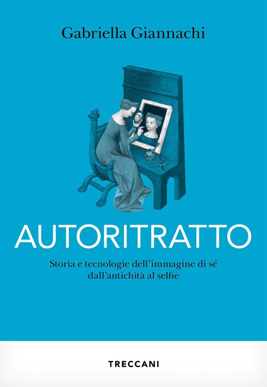 Autoritratto. Storia e tecnologia dell'immagine di sé dall'antichità al sellfie - Gabriella Giannachi,Elisa Dalgo - ebook