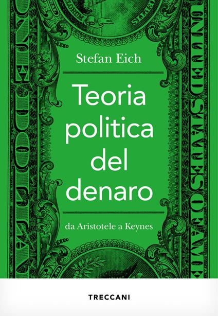 Teoria politica del denaro. Da Aristotele a Keynes - Stefan Eich - copertina