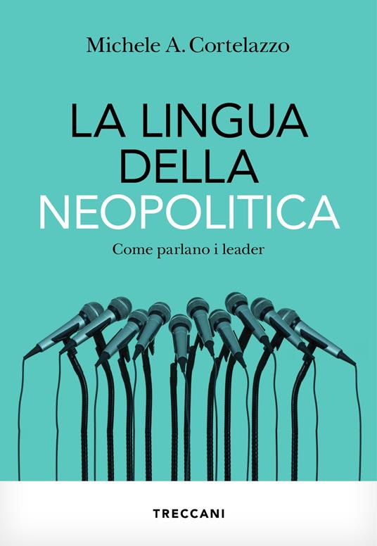 La lingua della neopolitica. Come parlano i leader - Michele A. Cortelazzo - copertina