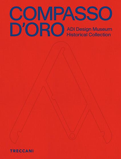 Compasso d'Oro ADI Design Museum. Historical collection. Ediz. illustrata - copertina
