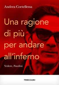 Libro Una ragione in più per andare all'inferno. Vedere, Pasolini Andrea Cortellessa