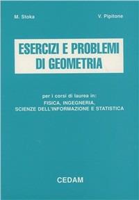 Esercizi e problemi di geometria. Per i corsi di laurea in fisica, ingegneria, scienze dell'informazione e statistica - Marius Stoka,Vincenzo Pipitone - copertina