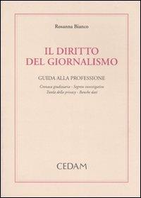 Il diritto del giornalismo. Guida alla professione: cronaca giudiziaria, segreto investigativo, tutela della privacy, banche dati - Rosanna Bianco - copertina