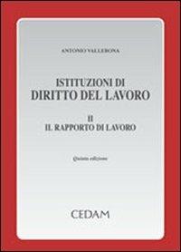 Istituzioni di diritto del lavoro. Vol. 2: Il rapporto di lavoro - Antonio Vallebona - copertina