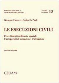 Le esecuzioni civili. Procedimenti ordinari e speciali. Casi speciali di esecuzione. L'attuazione - Giuseppe Campeis,Arrigo De Pauli - copertina