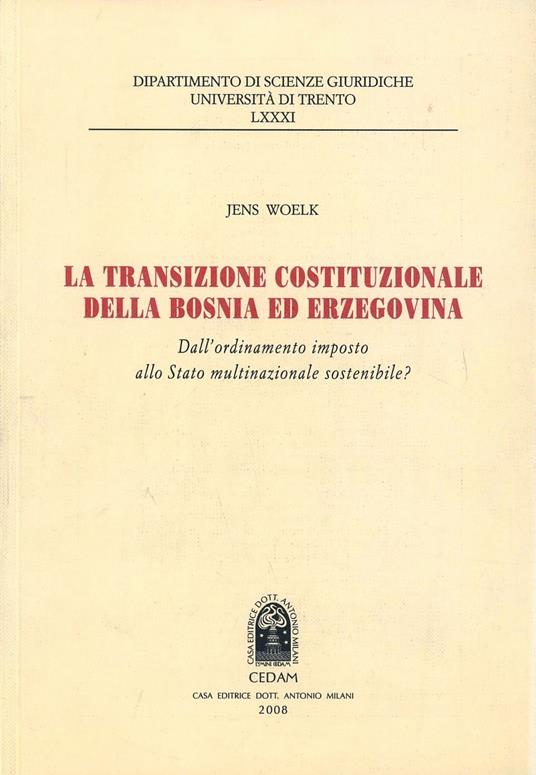 La transazione costituzionale della Bosnia ed Erzegovina. Dall'ordinamento imposto allo stato multinazionale sostenibile - Jens Woelk - copertina