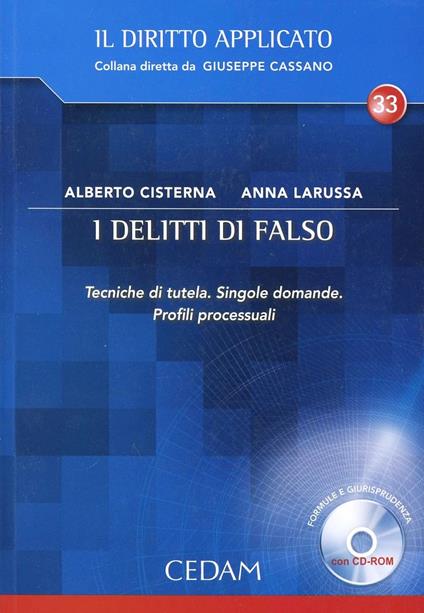 I delitti di falso. Tecniche di tutela. Singole domande. Profili processuali. Con CD-ROM - Alberto Cisterna,Anna Larussa - copertina