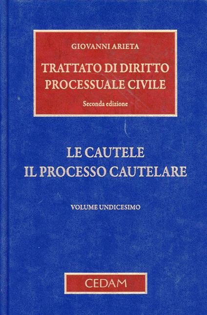 Trattato di diritto processuale civile. Vol. 11: Le cautele. Il processo cautelare - Giovanni Arieta - copertina