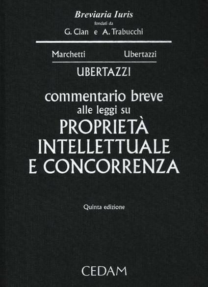 Commentario breve alle leggi su proprietà intellettuale e concorrenza - Luigi Carlo Ubertazzi,P. Gaetano Marchetti - copertina