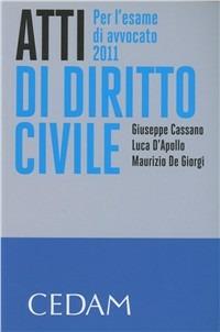 Atti di diritto civile. Per l'esame di avvocato 2011 - Giuseppe Cassano,Luca D'Apollo,Maurizio De Giorgi - copertina