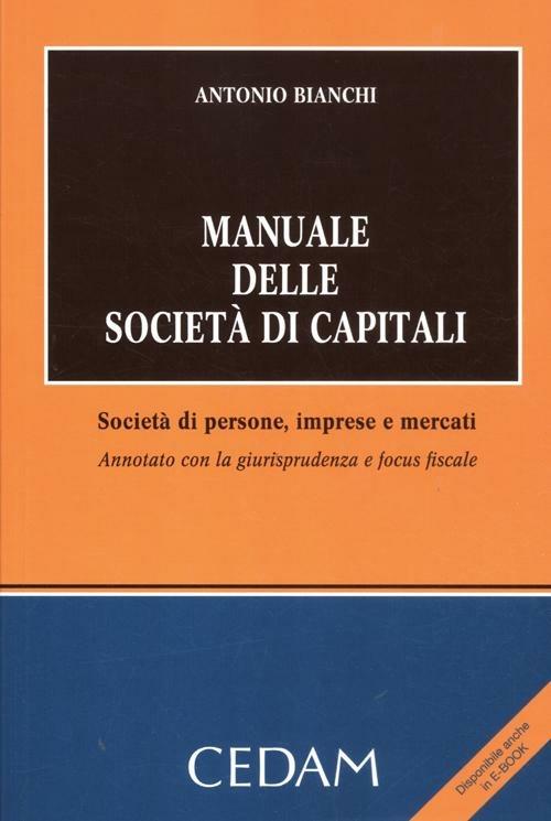 Manuale delle società di capitali. Società di persone, imprese e mercati. Annotato con la giurisprudenza e focus fiscale - Antonio Bianchi - copertina