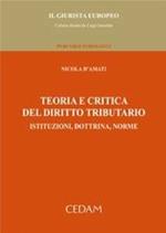 Teoria e critica del diritto tributario. Istituzioni, dottrina, norme